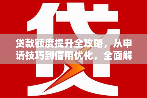 五营贷款额度提升全攻略，从申请技巧到信用优化，全面解析