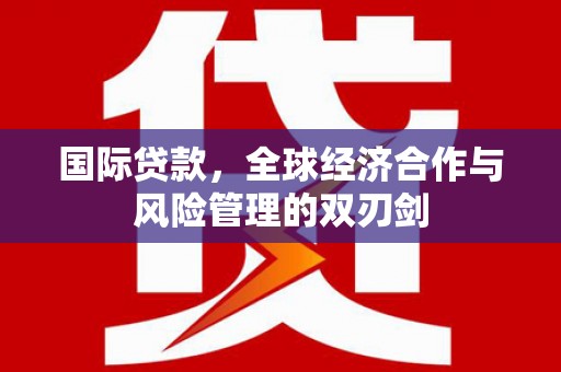 五营国际贷款，全球经济合作与风险管理的双刃剑