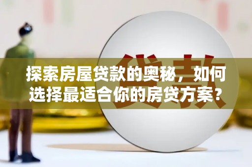五营探索房屋贷款的奥秘，如何选择最适合你的房贷方案？