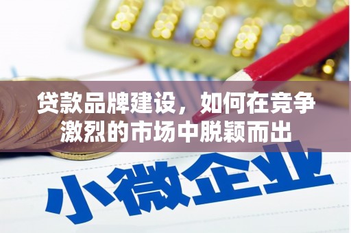 五营贷款品牌建设，如何在竞争激烈的市场中脱颖而出