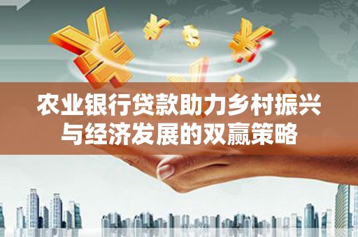 五营农业银行贷款助力乡村振兴与经济发展的双赢策略