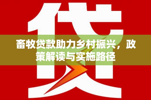 五营畜牧贷款助力乡村振兴，政策解读与实施路径