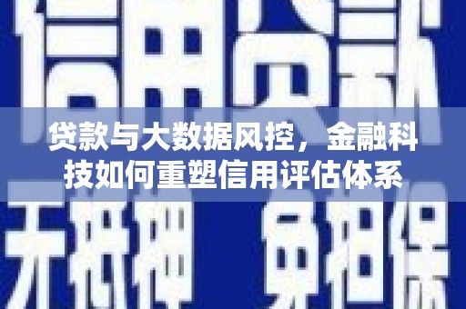 五营贷款与大数据风控，金融科技如何重塑信用评估体系