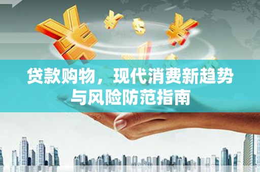 五营贷款购物，现代消费新趋势与风险防范指南