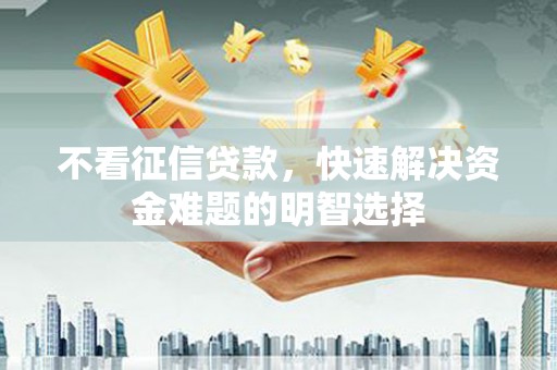五营不看征信贷款，快速解决资金难题的明智选择