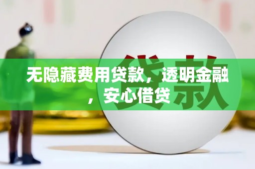 五营无隐藏费用贷款，透明金融，安心借贷