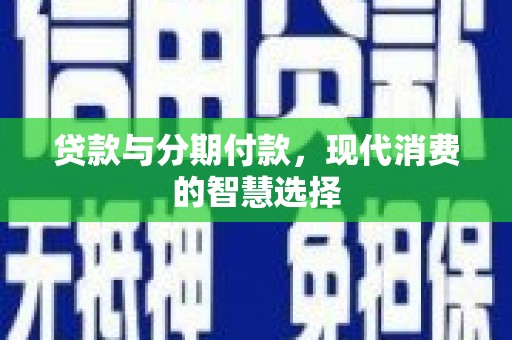 五营贷款与分期付款，现代消费的智慧选择