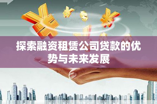 五营探索融资租赁公司贷款的优势与未来发展