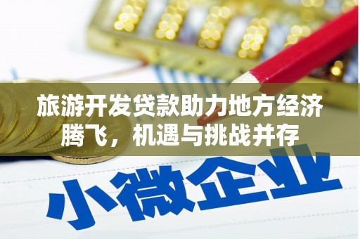 五营旅游开发贷款助力地方经济腾飞，机遇与挑战并存