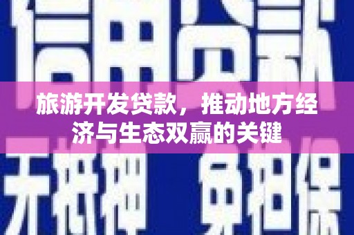 五营旅游开发贷款，推动地方经济与生态双赢的关键