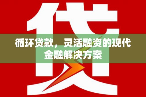 五营循环贷款，灵活融资的现代金融解决方案