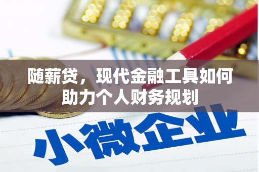 五营随薪贷，现代金融工具如何助力个人财务规划