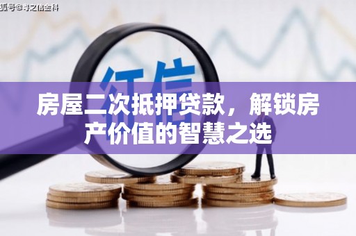 五营房屋二次抵押贷款，解锁房产价值的智慧之选