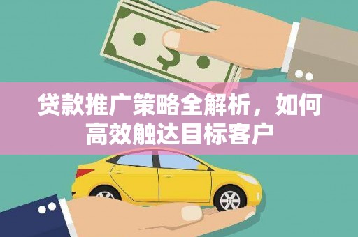 五营贷款推广策略全解析，如何高效触达目标客户