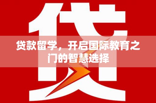 五营贷款留学，开启国际教育之门的智慧选择