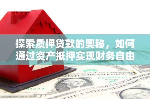 五营探索质押贷款的奥秘，如何通过资产抵押实现财务自由