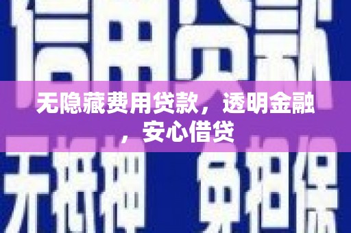五营无隐藏费用贷款，透明金融，安心借贷