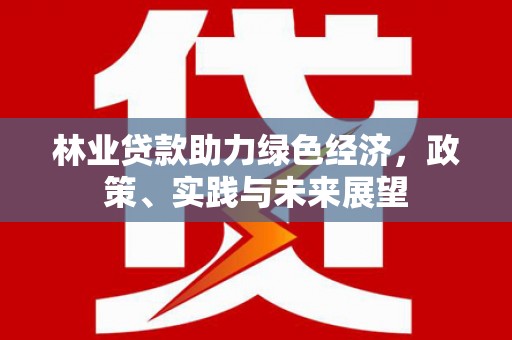 五营林业贷款助力绿色经济，政策、实践与未来展望