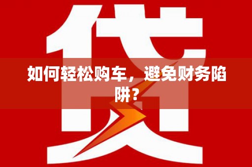 五营如何轻松购车，避免财务陷阱？