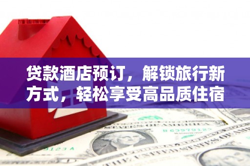 五营贷款酒店预订，解锁旅行新方式，轻松享受高品质住宿