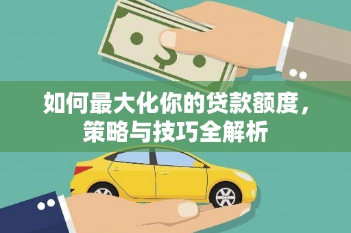 五营如何最大化你的贷款额度，策略与技巧全解析