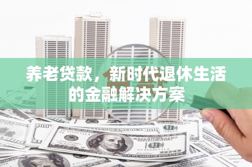 五营养老贷款，新时代退休生活的金融解决方案
