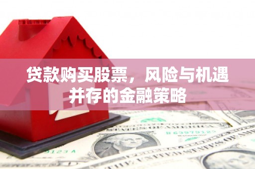 五营贷款购买股票，风险与机遇并存的金融策略