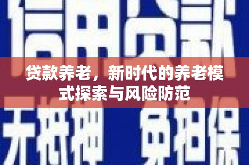 五营贷款养老，新时代的养老模式探索与风险防范