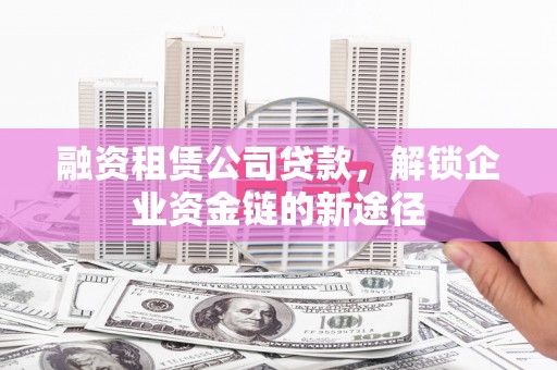五营融资租赁公司贷款，解锁企业资金链的新途径